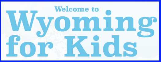 Welcome to Wyoming Kids where you can download a student guide, see Wyoming photos, watch Wyoming videos, and explore Wyoming's past and present.